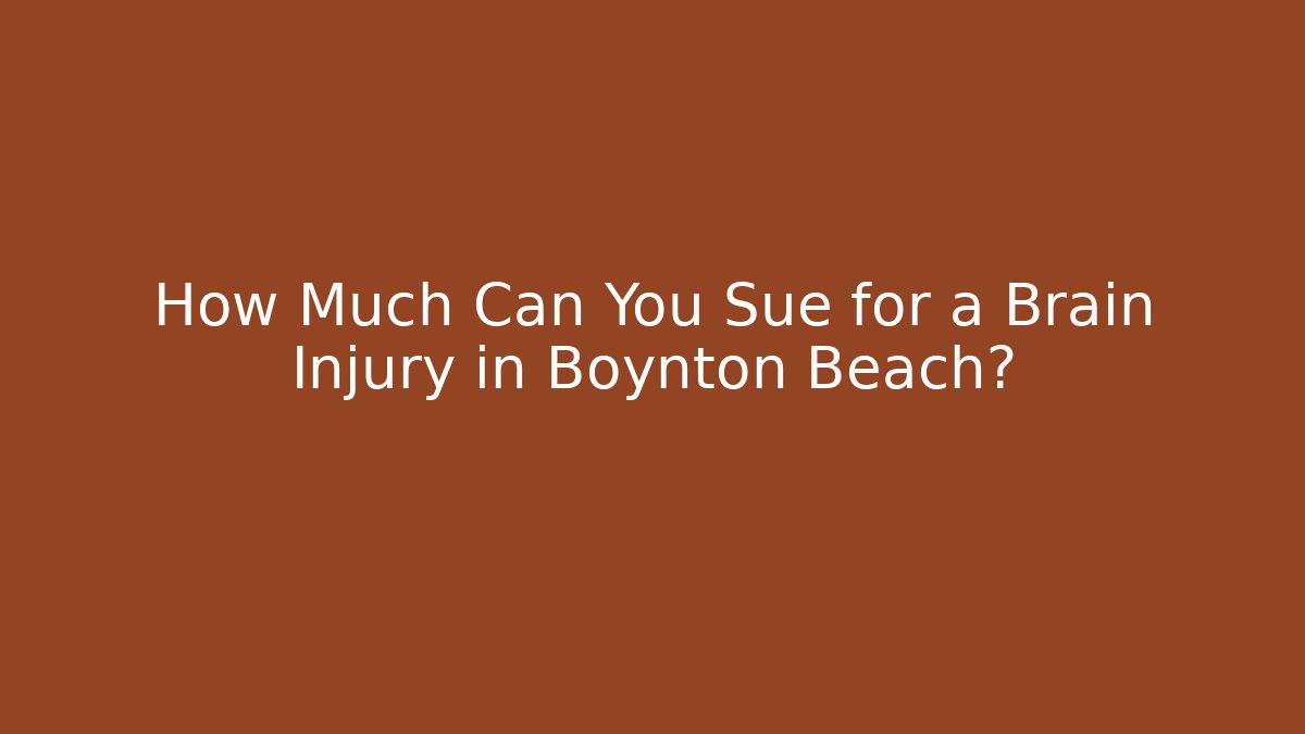 How Much Can You Sue for a Brain Injury in Boynton Beach?