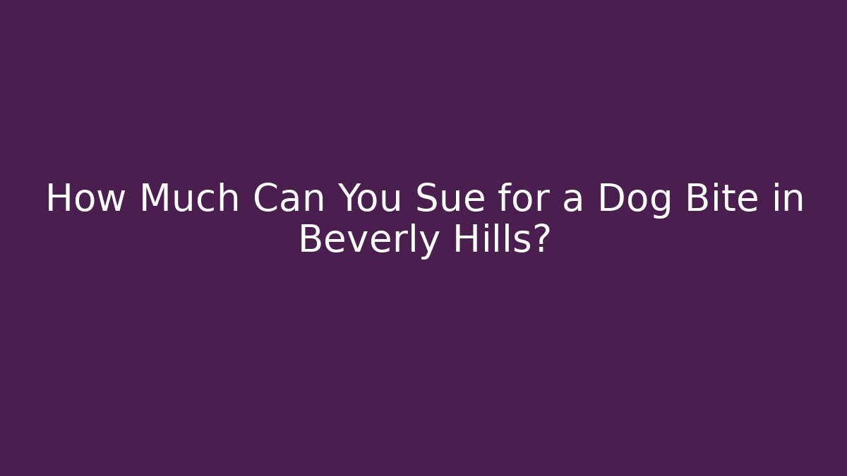 How Much Can You Sue for a Dog Bite in Beverly Hills?