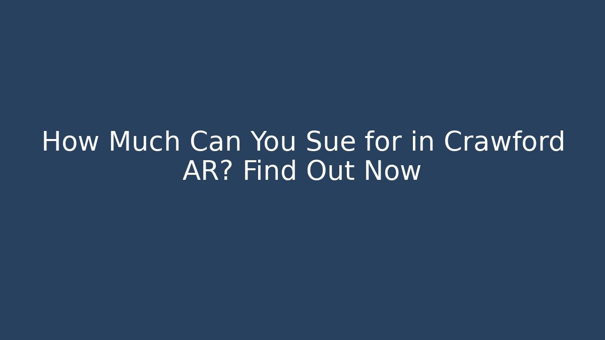 How Much Can You Sue for in Crawford AR? Find Out Now
