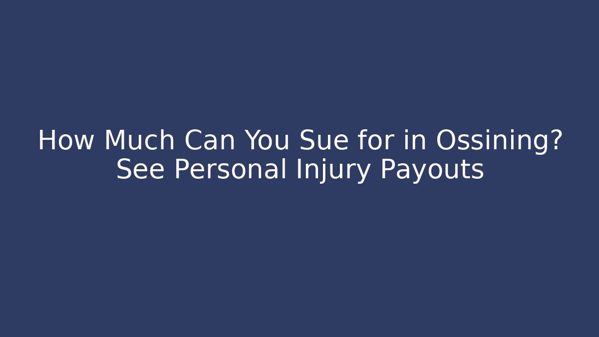 How Much Can You Sue for in Ossining? See Personal Injury Payouts