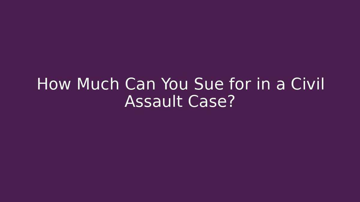 How Much Can You Sue for in a Civil Assault Case?