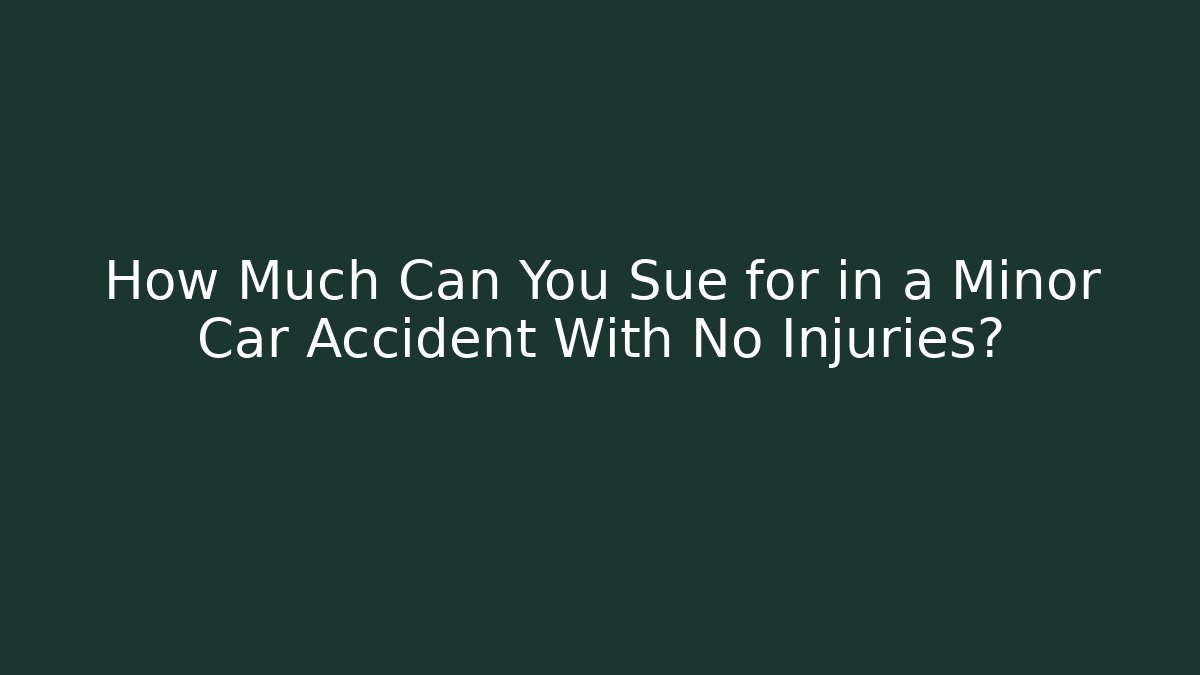 How Much Can You Sue for in a Minor Car Accident With No Injuries?