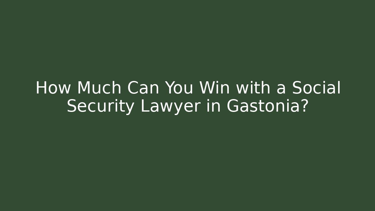 How Much Can You Win with a Social Security Lawyer in Gastonia?