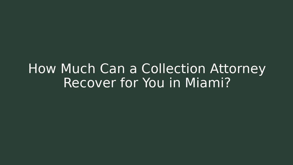How Much Can a Collection Attorney Recover for You in Miami?