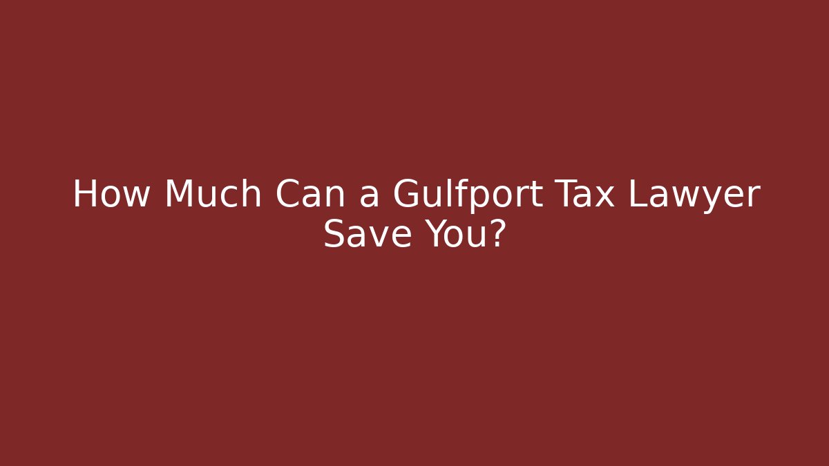 How Much Can a Gulfport Tax Lawyer Save You?