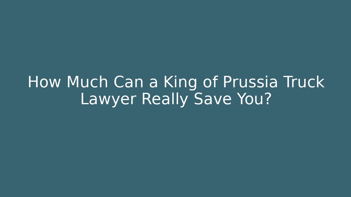How Much Can a King of Prussia Truck Lawyer Really Save You?