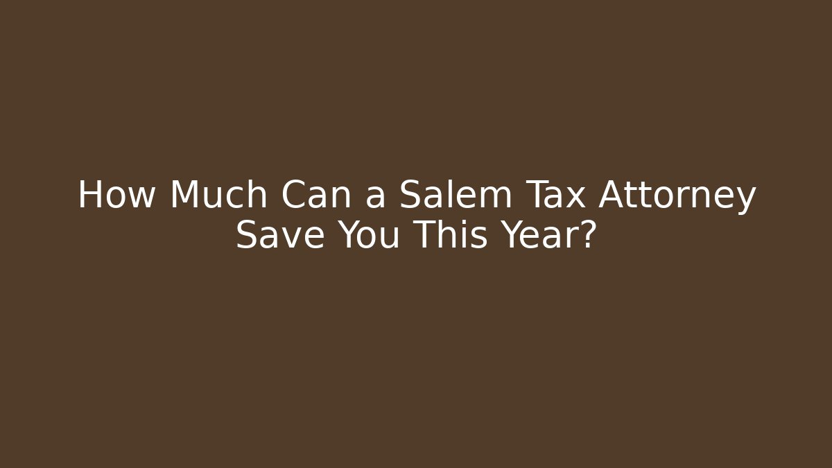 How Much Can a Salem Tax Attorney Save You This Year? - WealthxGroup