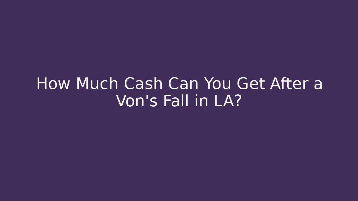 How Much Cash Can You Get After a Von's Fall in LA? - WealthxGroup