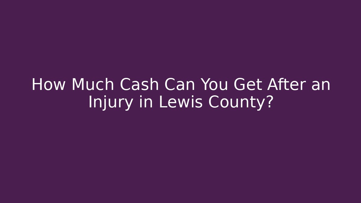 How Much Cash Can You Get After an Injury in Lewis County?