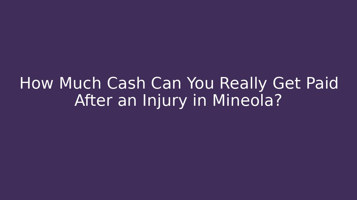 How Much Cash Can You Really Get Paid After an Injury in Mineola?