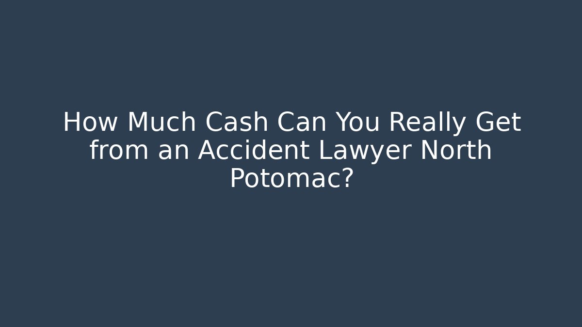 How Much Cash Can You Really Get from an Accident Lawyer North Potomac?