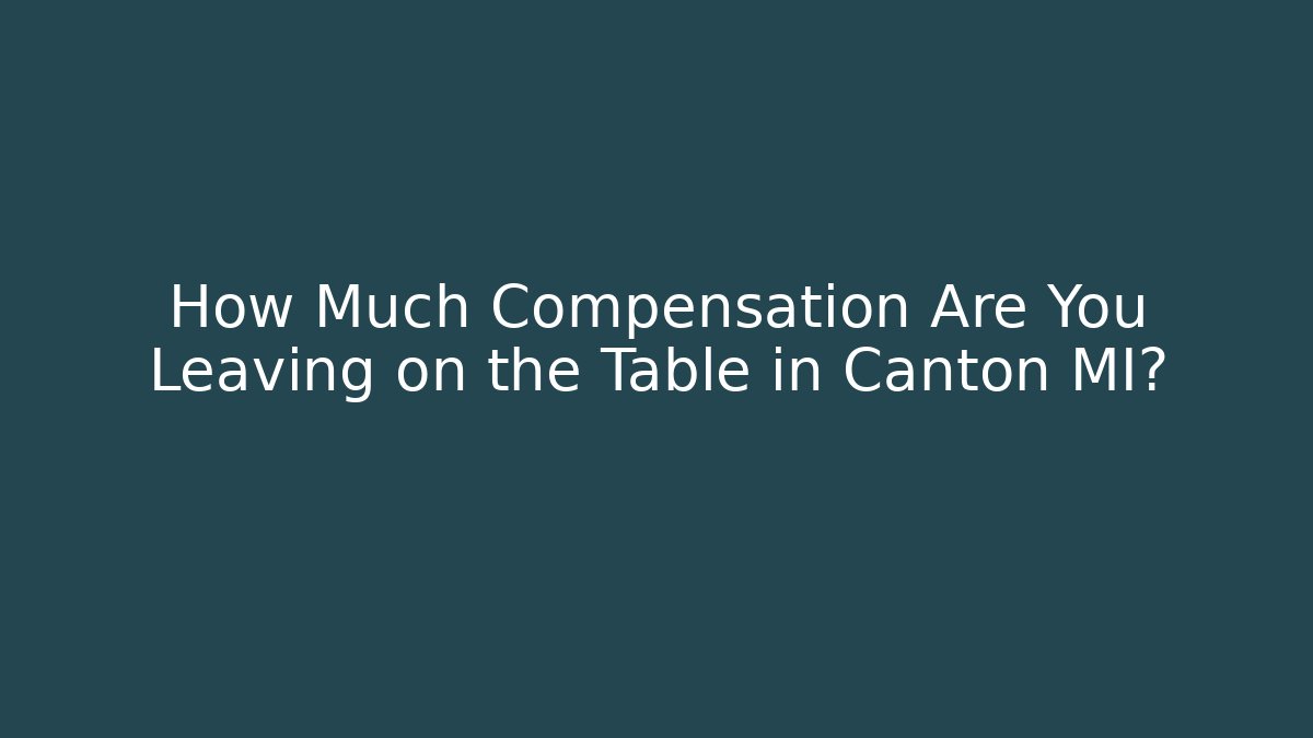 How Much Compensation Are You Leaving on the Table in Canton MI?