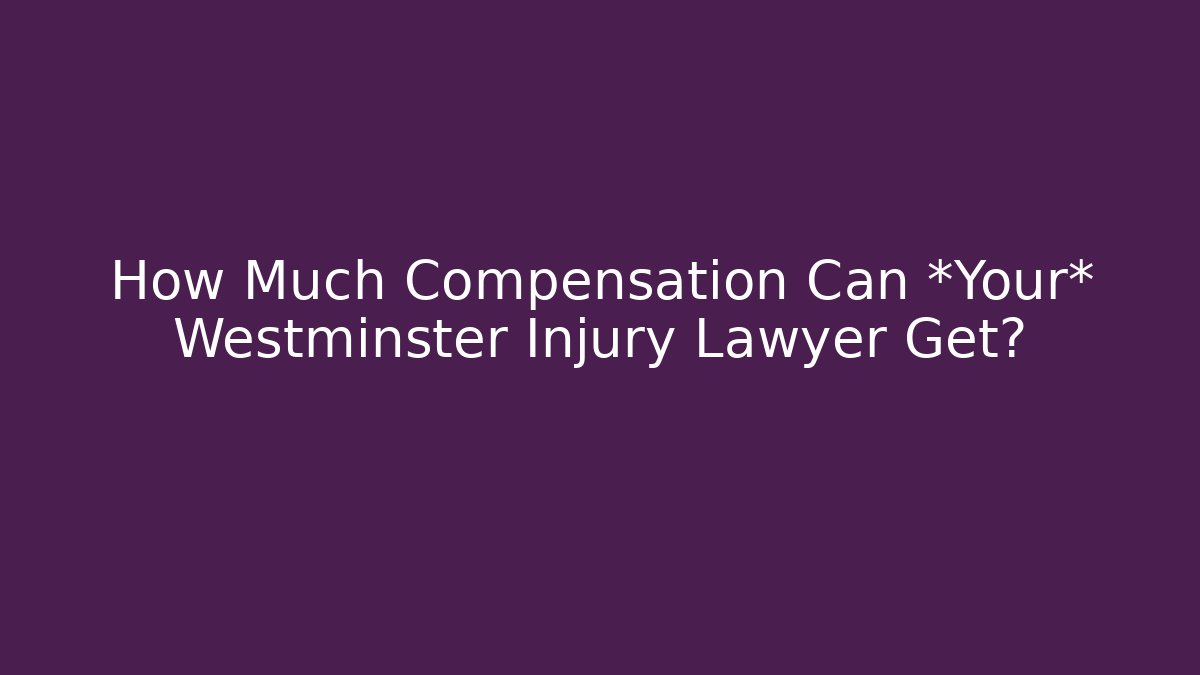 How Much Compensation Can *Your* Westminster Injury Lawyer Get?