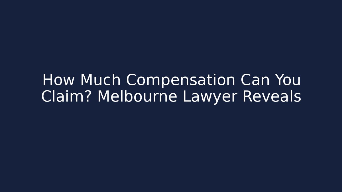 How Much Compensation Can You Claim? Melbourne Lawyer Reveals