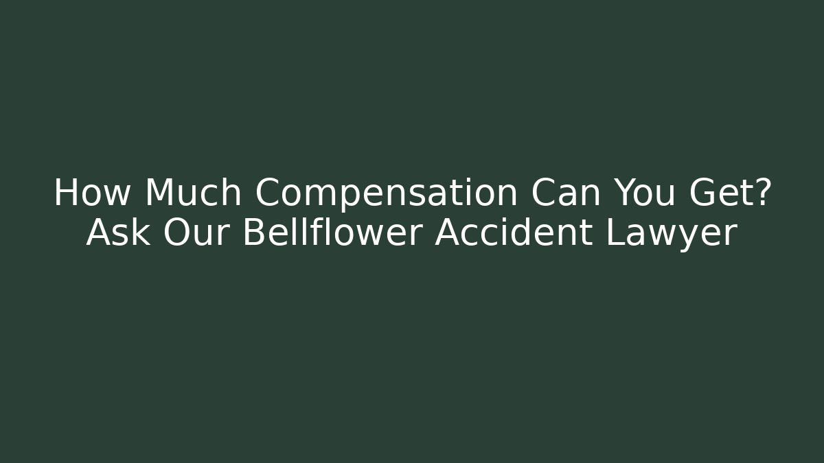 How Much Compensation Can You Get? Ask Our Bellflower Accident Lawyer - WealthxGroup