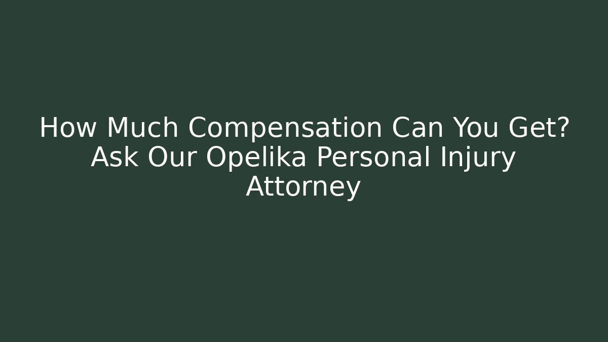 How Much Compensation Can You Get? Ask Our Opelika Personal Injury Attorney