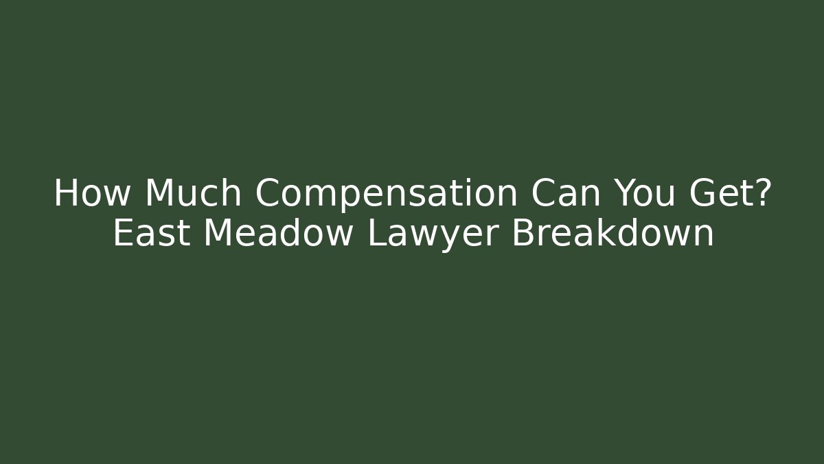 How Much Compensation Can You Get? East Meadow Lawyer Breakdown