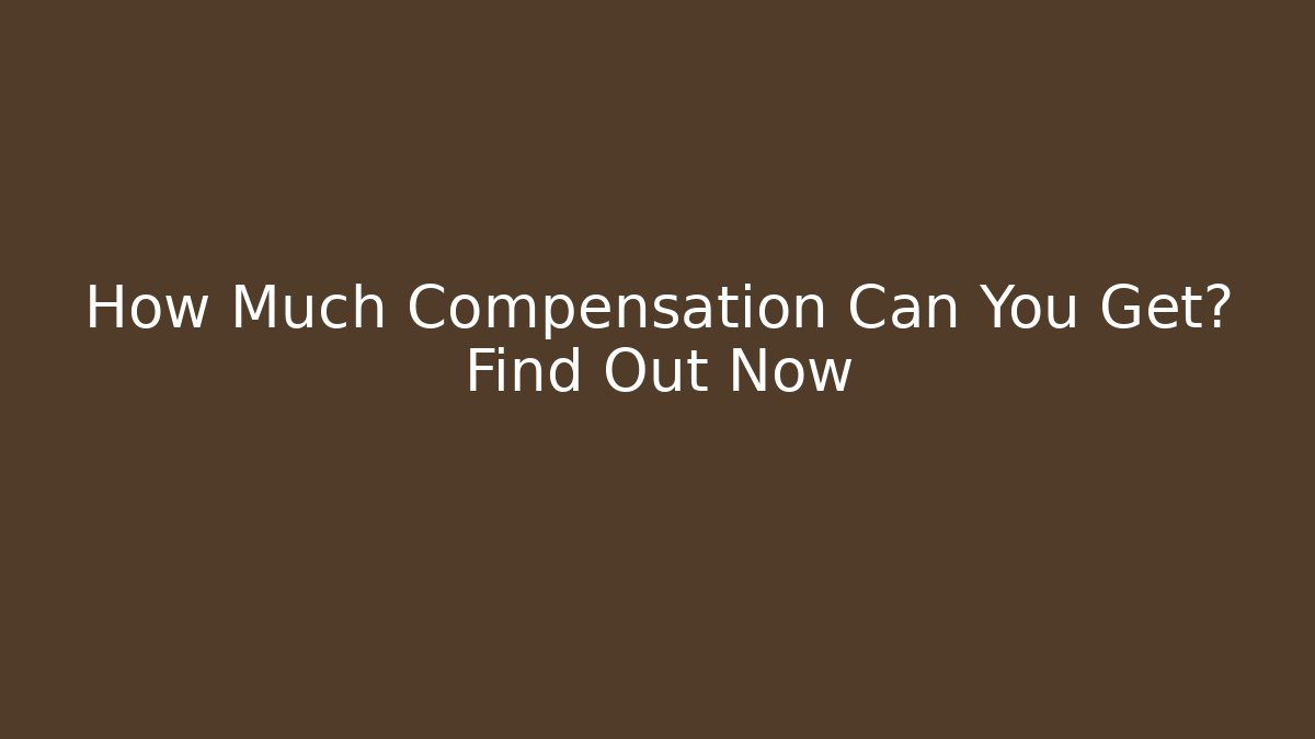 How Much Compensation Can You Get? Find Out Now - WealthxGroup
