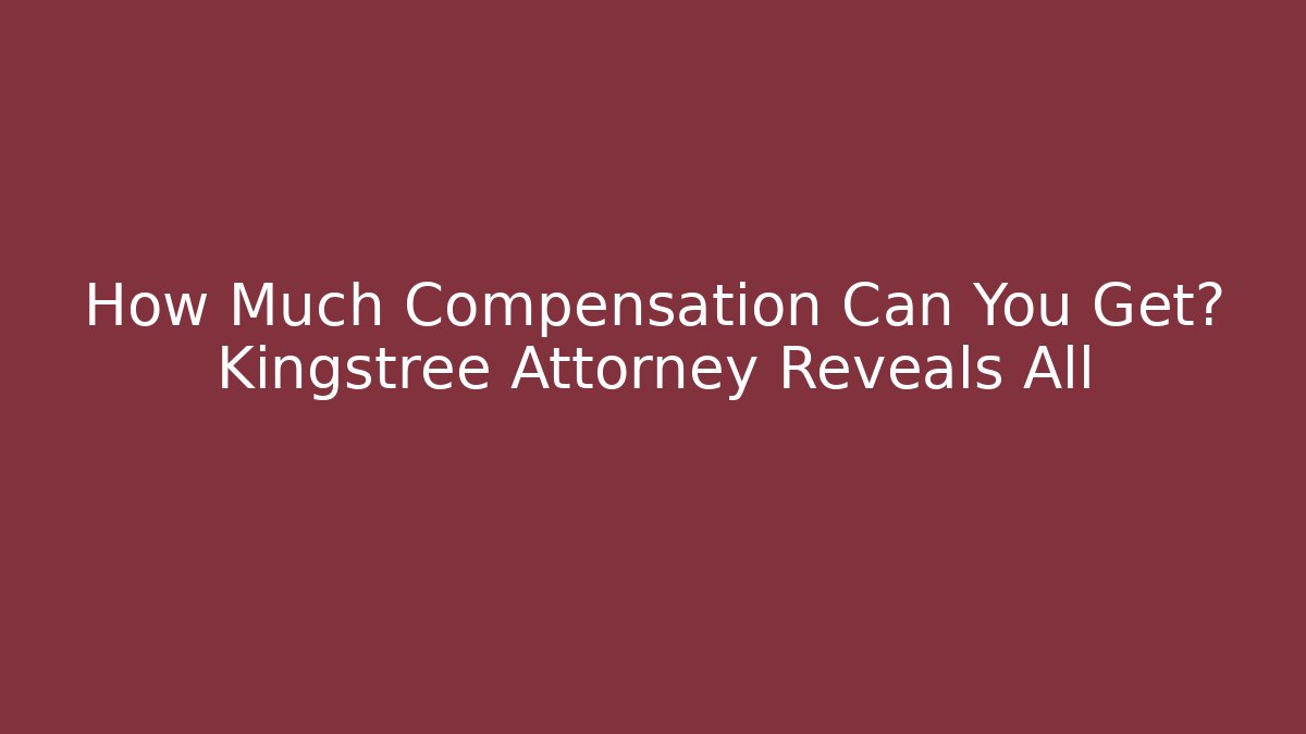 How Much Compensation Can You Get? Kingstree Attorney Reveals All