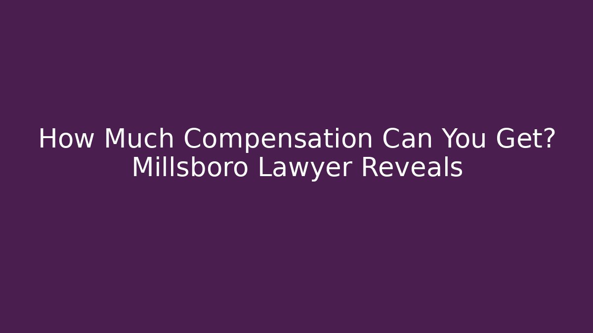 How Much Compensation Can You Get? Millsboro Lawyer Reveals