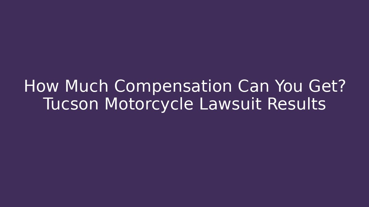 How Much Compensation Can You Get? Tucson Motorcycle Lawsuit Results - WealthxGroup