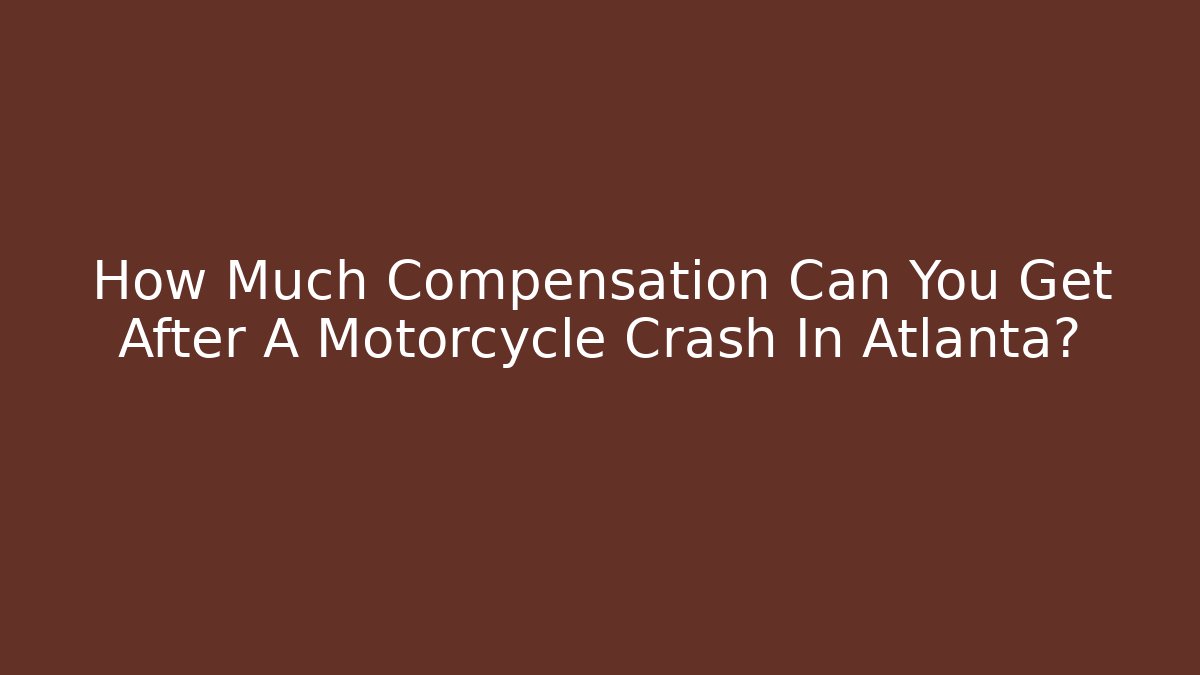 How Much Compensation Can You Get After A Motorcycle Crash In Atlanta?