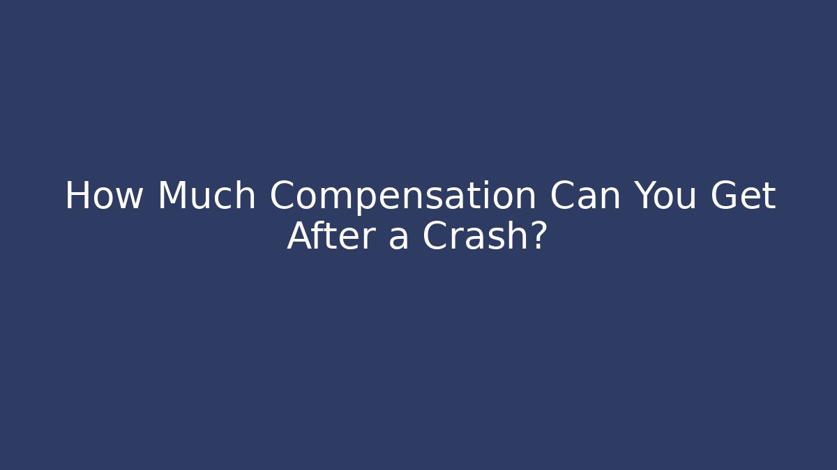 How Much Compensation Can You Get After a Crash?