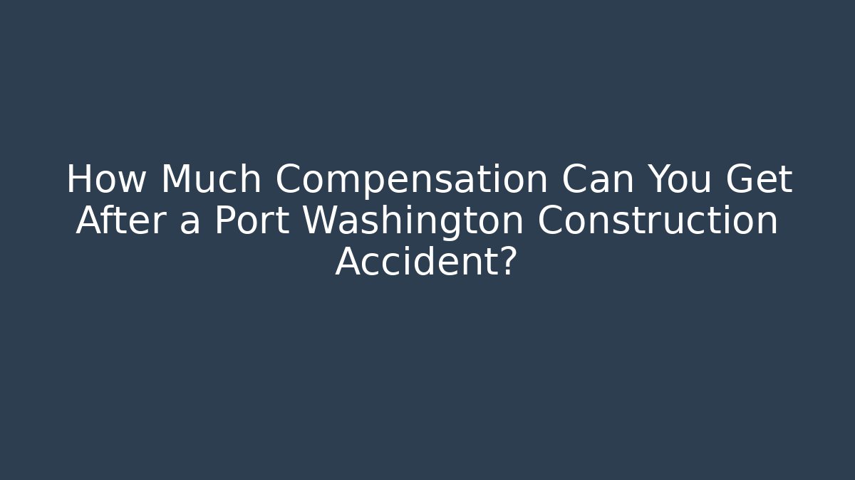 How Much Compensation Can You Get After a Port Washington Construction Accident? - WealthxGroup