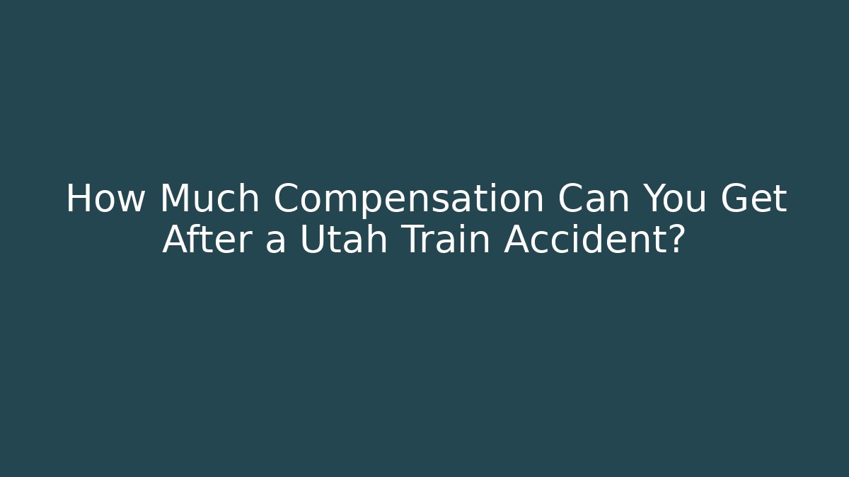 How Much Compensation Can You Get After a Utah Train Accident?