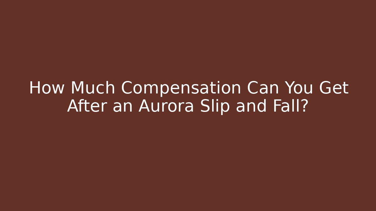 How Much Compensation Can You Get After an Aurora Slip and Fall?