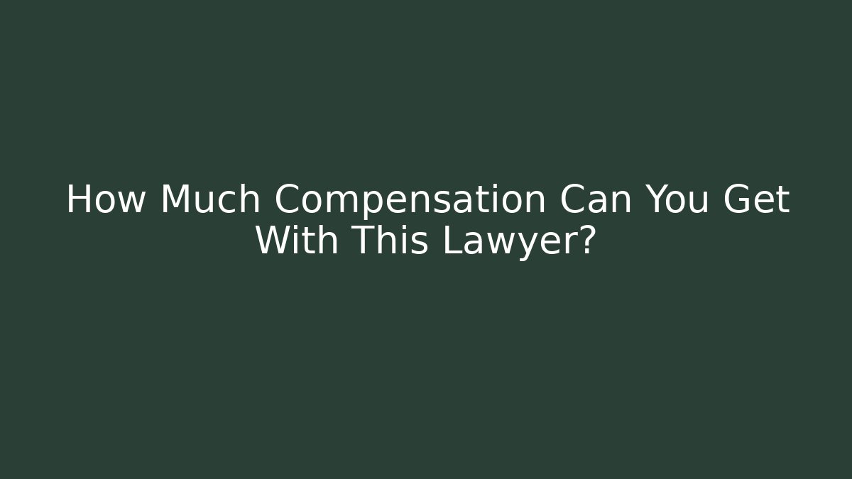How Much Compensation Can You Get With This Lawyer? - WealthxGroup