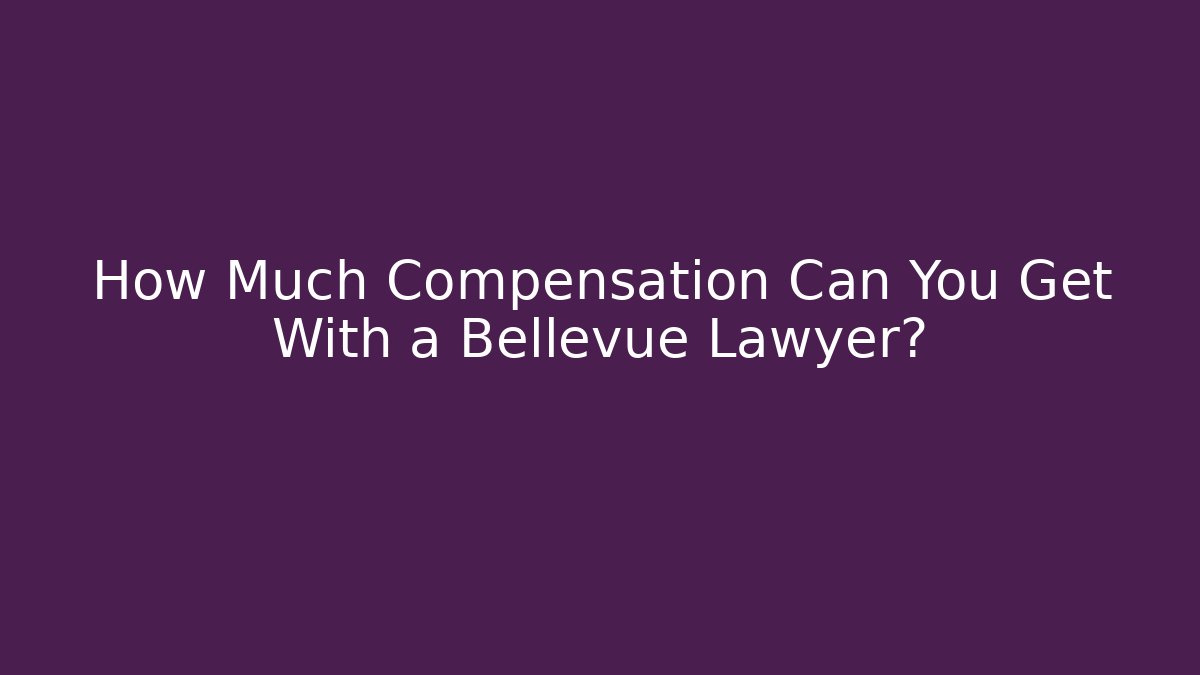How Much Compensation Can You Get With a Bellevue Lawyer? - WealthxGroup