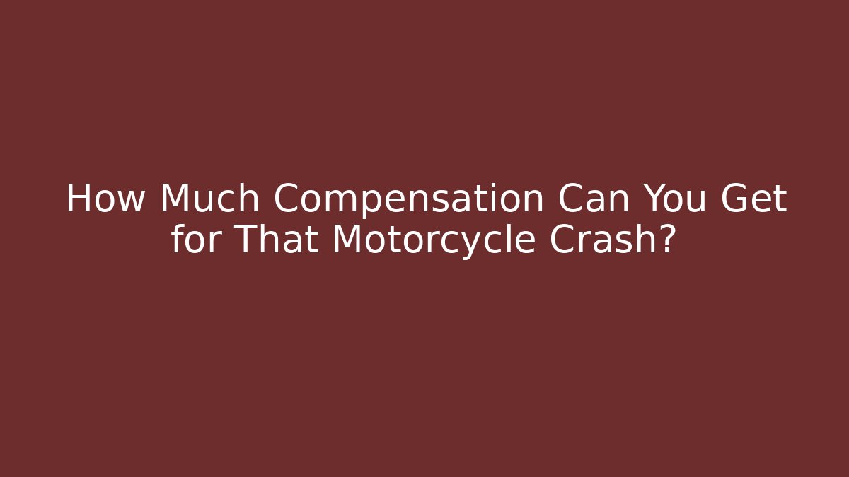 How Much Compensation Can You Get for That Motorcycle Crash?