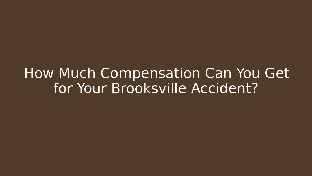 How Much Compensation Can You Get for Your Brooksville Accident?