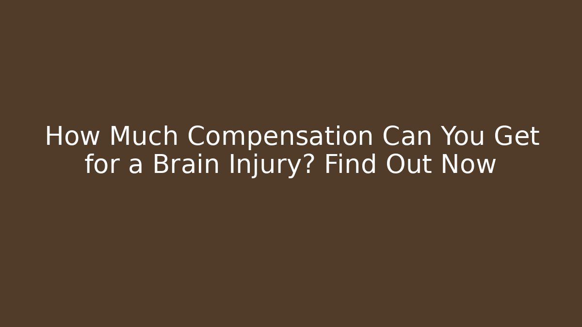 How Much Compensation Can You Get for a Brain Injury? Find Out Now - WealthxGroup