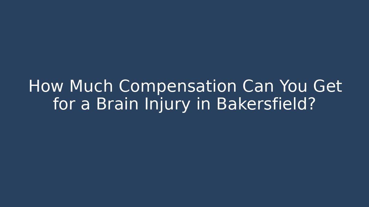 How Much Compensation Can You Get for a Brain Injury in Bakersfield? - WealthxGroup