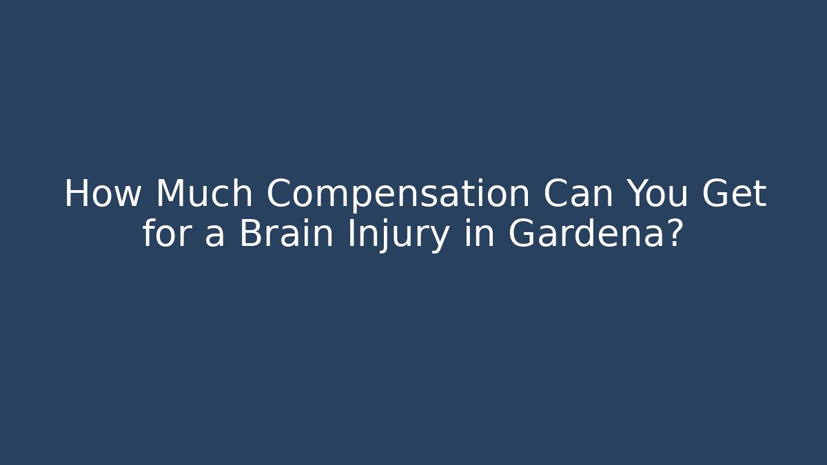 How Much Compensation Can You Get for a Brain Injury in Gardena?