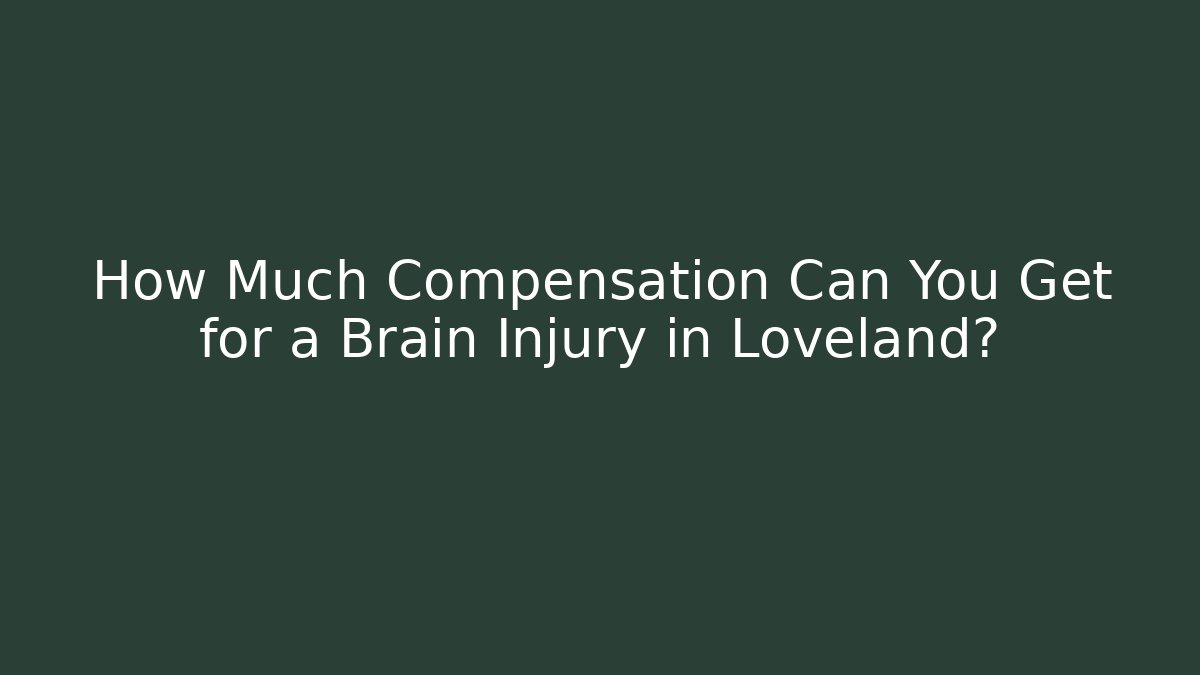 How Much Compensation Can You Get for a Brain Injury in Loveland?