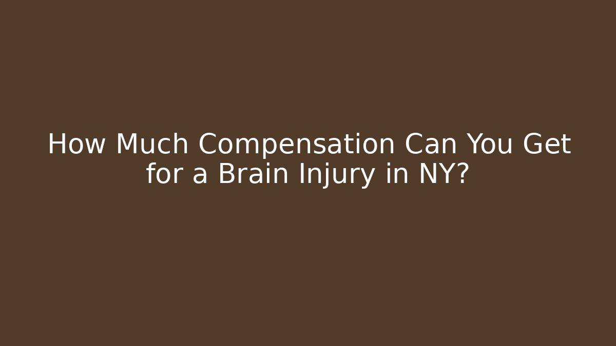 How Much Compensation Can You Get for a Brain Injury in NY?