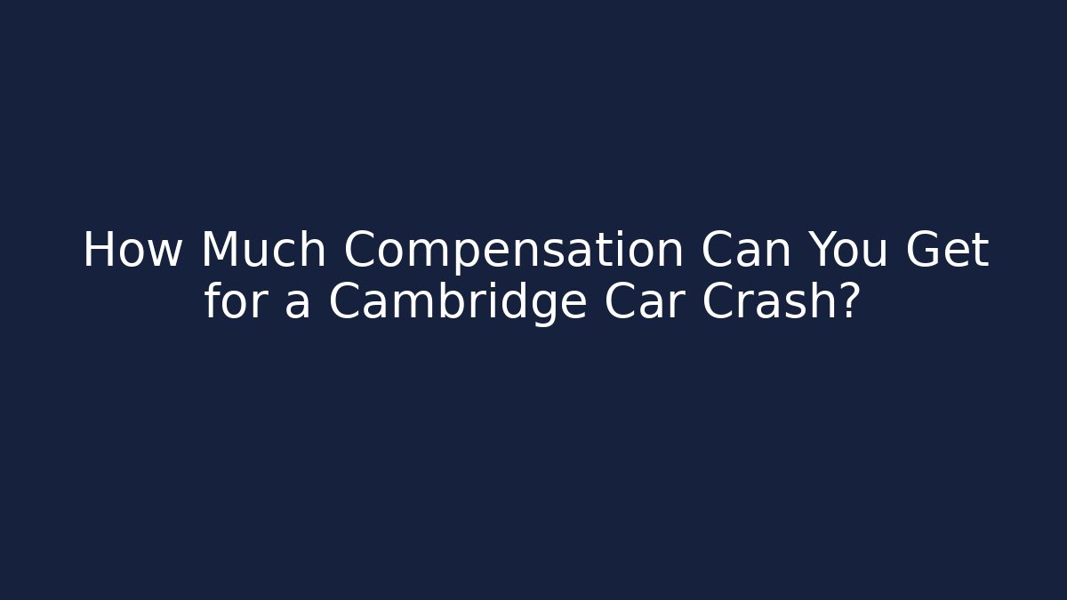 How Much Compensation Can You Get for a Cambridge Car Crash?