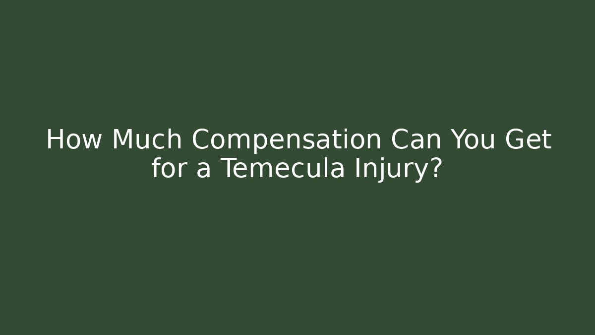 How Much Compensation Can You Get for a Temecula Injury?