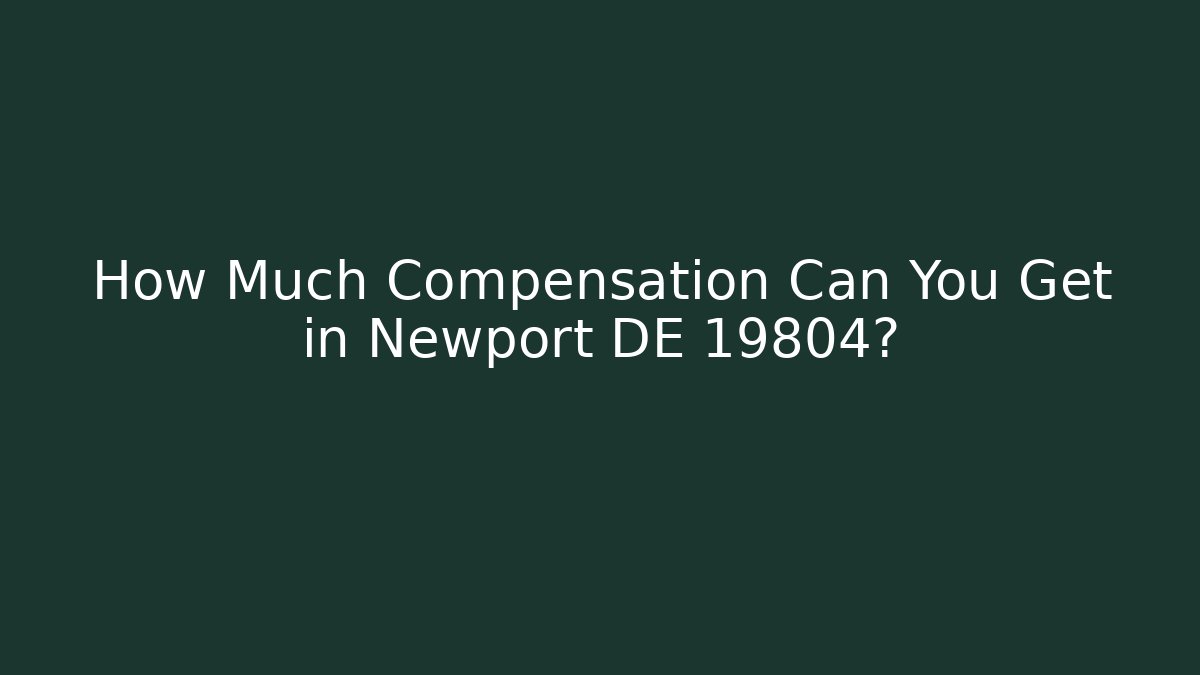 How Much Compensation Can You Get in Newport DE 19804?