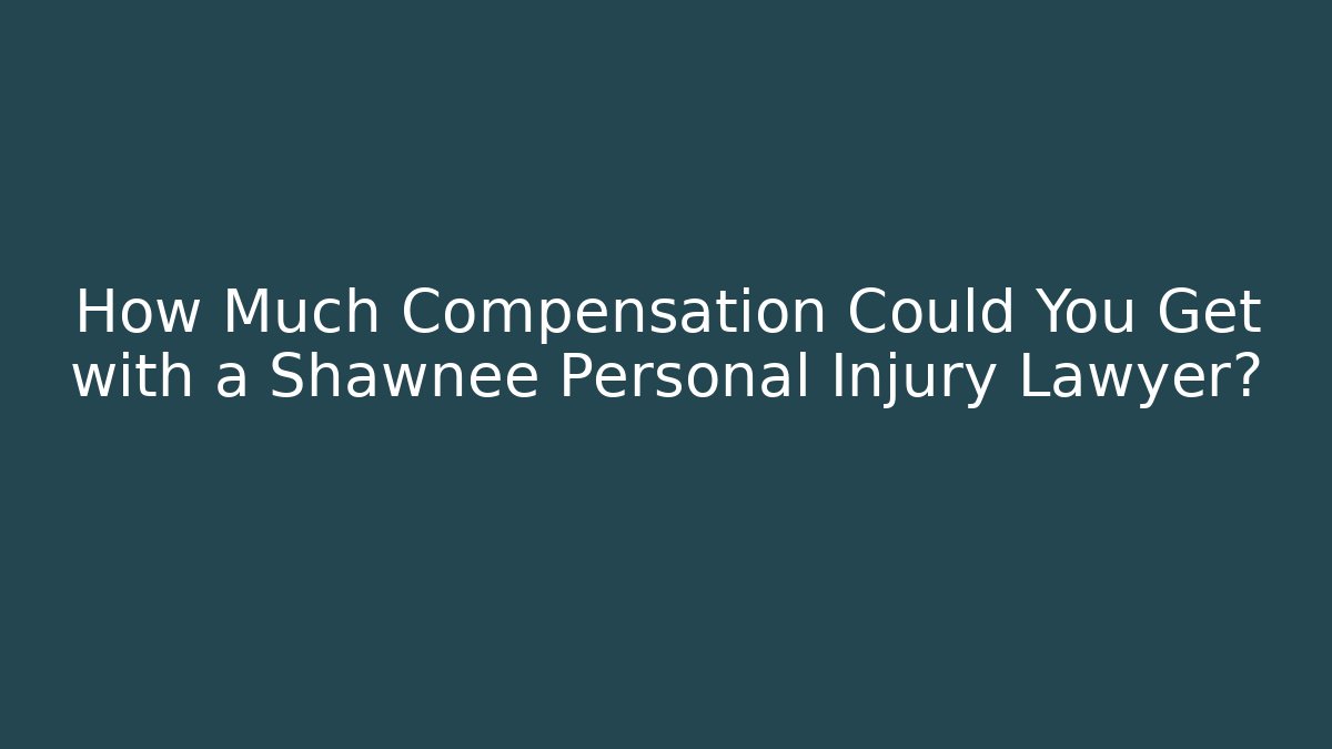 How Much Compensation Could You Get with a Shawnee Personal Injury Lawyer?