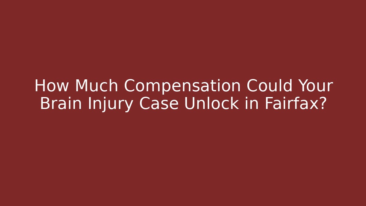 How Much Compensation Could Your Brain Injury Case Unlock in Fairfax? - WealthxGroup