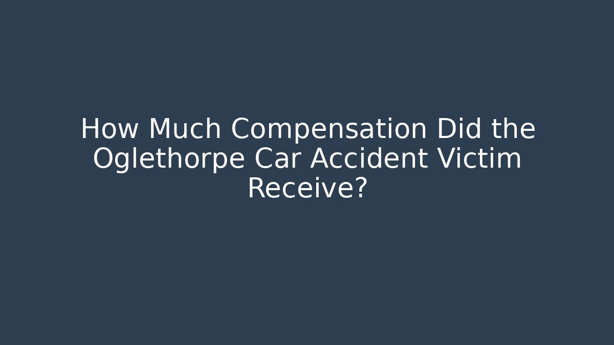 How Much Compensation Did the Oglethorpe Car Accident Victim Receive?