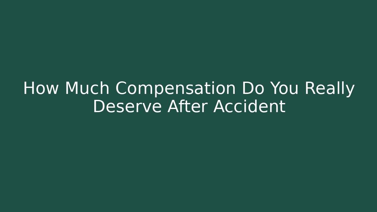 How Much Compensation Do You Really Deserve After Accident