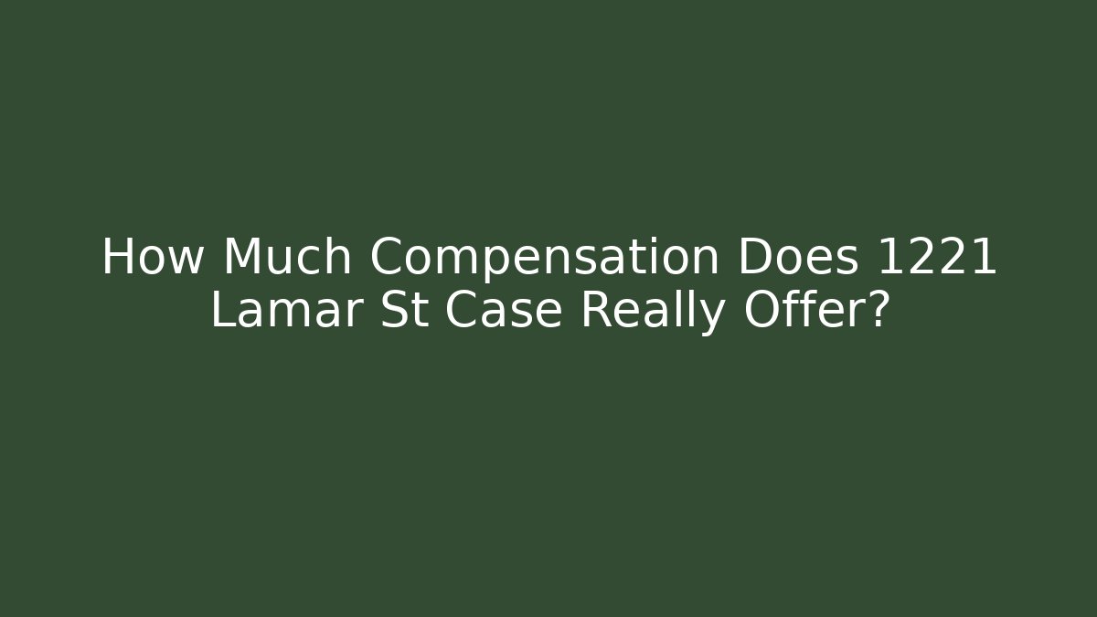 How Much Compensation Does 1221 Lamar St Case Really Offer?