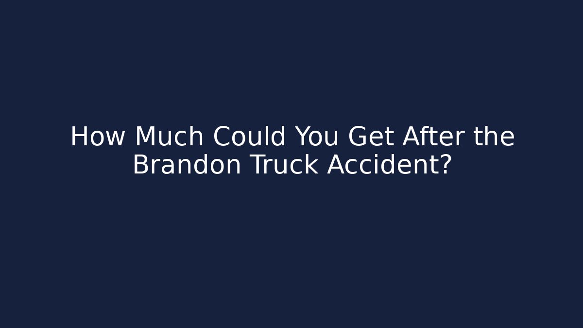 How Much Could You Get After the Brandon Truck Accident?