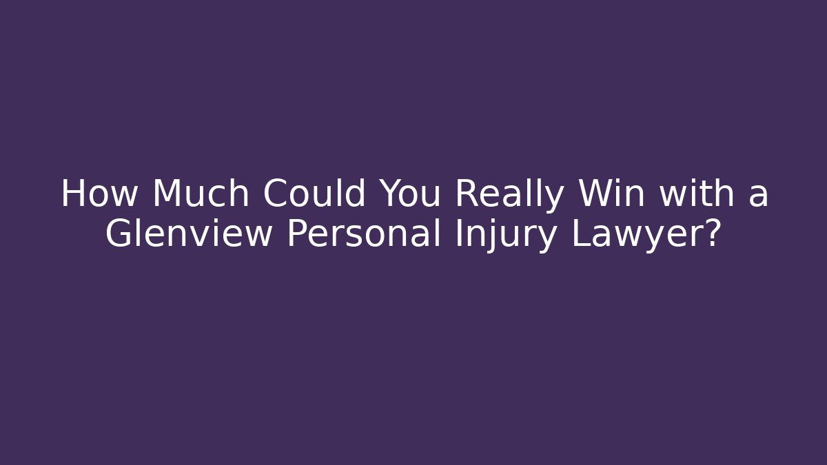 How Much Could You Really Win with a Glenview Personal Injury Lawyer? - WealthxGroup