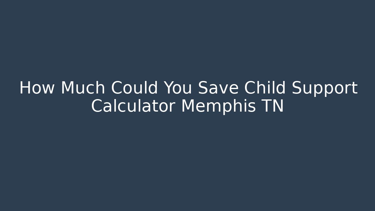 How Much Could You Save Child Support Calculator Memphis TN